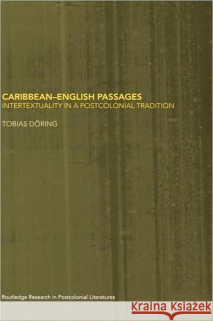 Caribbean-English Passages : Intertexuality in a Postcolonial Tradition Tobias Doring 9780415255844 Routledge