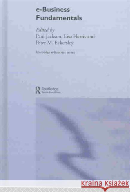 e-Business Fundamentals Paul Jackson Lisa Harris Peter M. Eckersley 9780415255943 Routledge