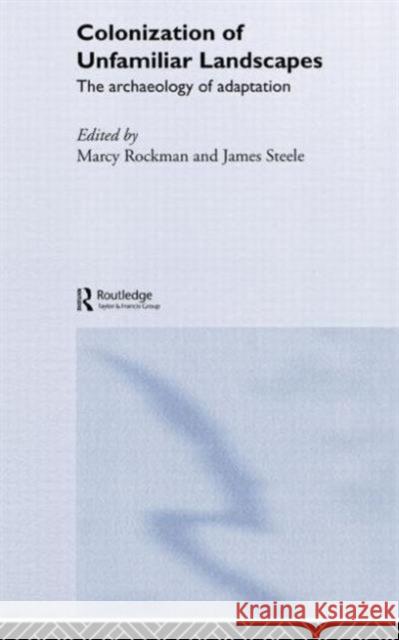 The Colonization of Unfamiliar Landscapes: The Archaeology of Adaptation Rockman, Marcy 9780415256063 Routledge