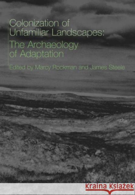 The Colonization of Unfamiliar Landscapes: The Archaeology of Adaptation Rockman, Marcy 9780415256070 Routledge