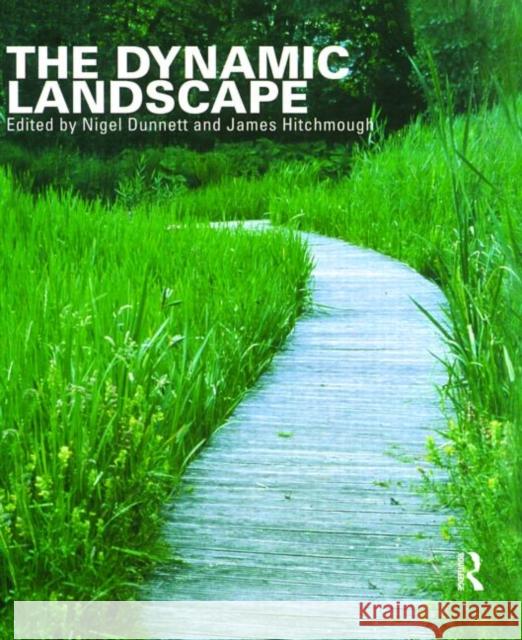 The Dynamic Landscape : Design, Ecology and Management of Naturalistic Urban Planting Nigel Dunnett James Hitchmough 9780415256209 