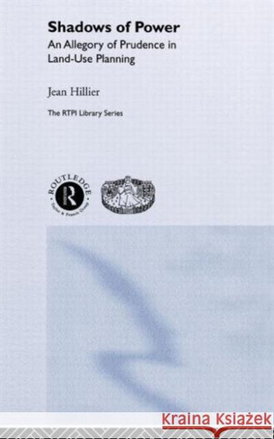Shadows of Power: An Allegory of Prudence in Land-Use Planning Hillier, Jean 9780415256308 Routledge