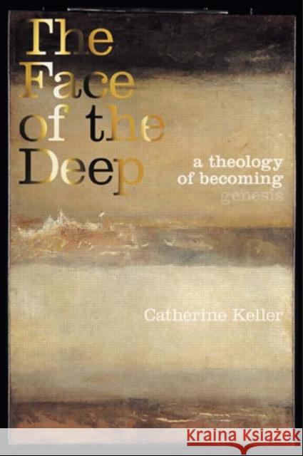 The Face of the Deep: A Theology of Becoming Keller, Catherine 9780415256490 Taylor & Francis Ltd