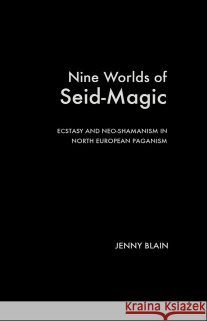 Nine Worlds of Seid-Magic: Ecstasy and Neo-Shamanism in North European Paganism Blain, Jenny 9780415256506 Routledge