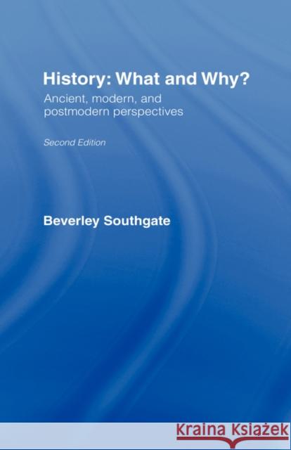 History: What and Why? : Ancient, Modern and Postmodern Perspectives Beverley C. Southgate B. Southgate 9780415256575 Routledge