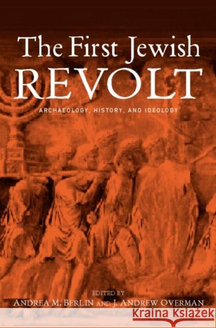 The First Jewish Revolt: Archaeology, History and Ideology Berlin, Andrea M. 9780415257060 Routledge