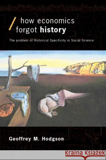 How Economics Forgot History: The Problem of Historical Specificity in Social Science Hodgson, Geoffrey M. 9780415257176 Routledge