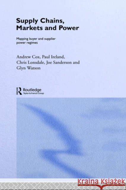 Supply Chains, Markets and Power: Managing Buyer and Supplier Power Regimes Cox, Andrew 9780415257275 Routledge