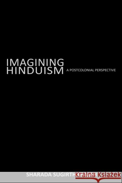 Imagining Hinduism: A Postcolonial Perspective Sugirtharajah, Sharada 9780415257435 Routledge