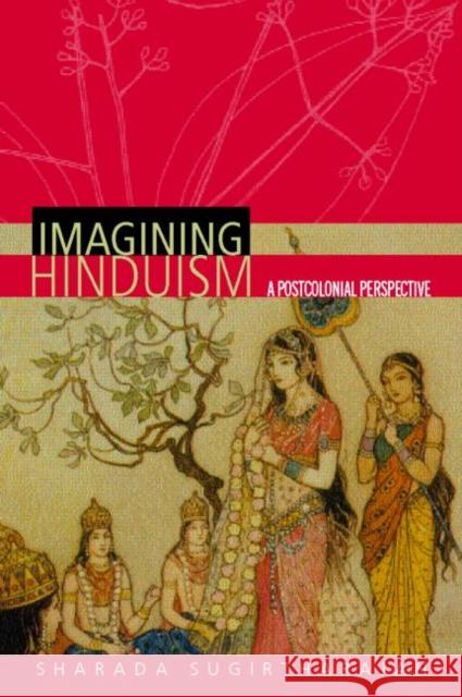 Imagining Hinduism : A Postcolonial Perspective Sharada Sugirtharajah 9780415257442 Routledge