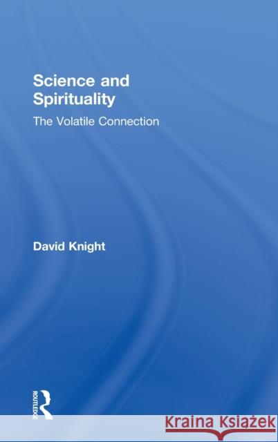 Science and Spirituality: The Volatile Connection Knight, David 9780415257688 Routledge