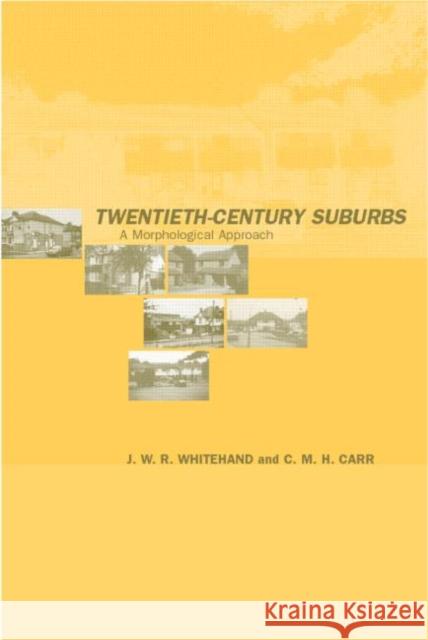 Twentieth-Century Suburbs : A Morphological Approach J. W. R. Whitehand C. M. H. Carr 9780415257701 