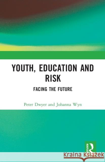 Youth, Education and Risk: Facing the Future Dwyer, Peter 9780415257787