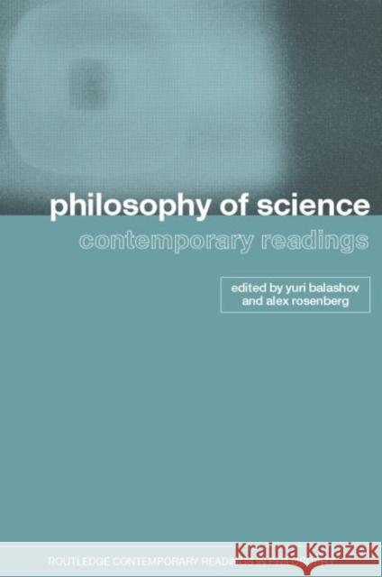 Philosophy of Science: Contemporary Readings Yuri Balashov Alexander Rosenberg 9780415257824
