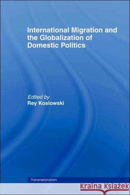 International Migration and Globalization of Domestic Politics Rey Koslowski 9780415258159 Routledge