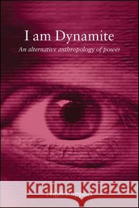 I Am Dynamite: An Alternative Anthropology of Power Rapport, Nigel 9780415258623 Routledge