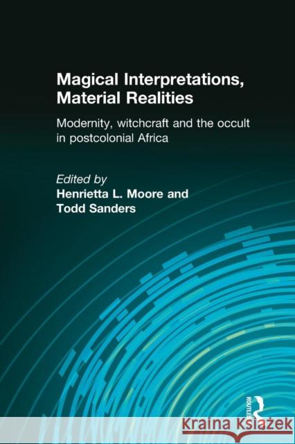 Magical Interpretations, Material Realities: Modernity, Witchcraft and the Occult in Postcolonial Africa Moore, Henrietta L. 9780415258678 Routledge