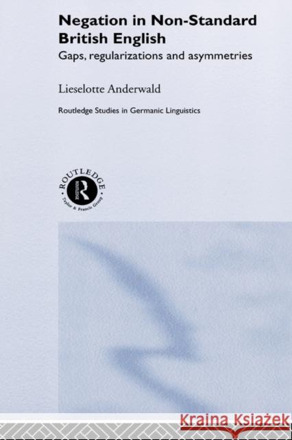 Negation in Non-Standard British English: Gaps, Regularizations and Asymmetries Anderwald, Lieselotte 9780415258746 Routledge