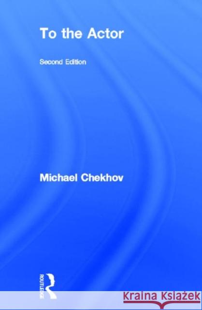 To the Actor : On the Technique of Acting Michael Chekhov Simon Callow 9780415258753 Routledge