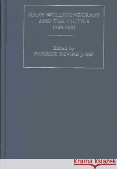 Mary Wollstonecraft and the Critics, 1788-2001 Harriet Devine Jump 9780415258975