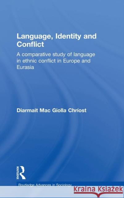 Language, Identity and Conflict: A Comparative Study of Language in Ethnic Conflict in Europe and Eurasia Mac Giolla Chríost, Diarmait 9780415259507