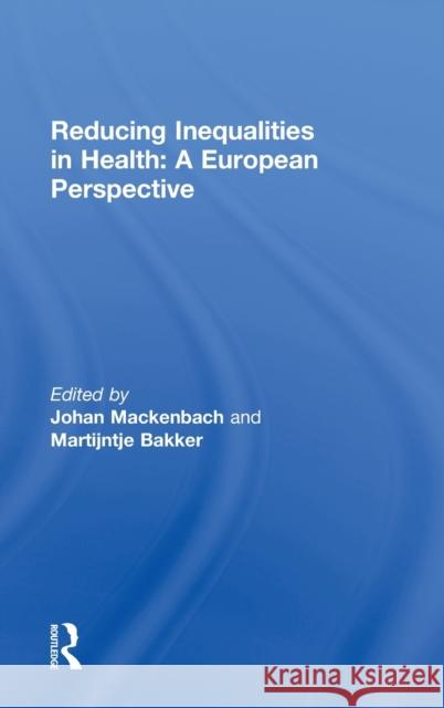 Reducing Inequalities in Health: A European Perspective Bakker, Martijntje 9780415259835 Routledge