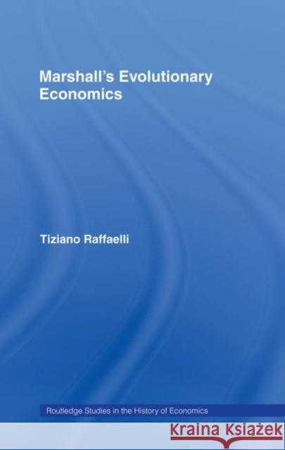 Marshall's Evolutionary Economics Tiziano Raffaelli Triziano Raffaelli T. Raffaelli 9780415259897 Routledge