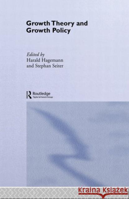 Growth Theory and Growth Policy Patrick Dawson Hagemann and Seiter                      H. Hagemann 9780415260008 Routledge