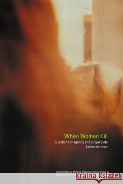 When Women Kill: Questions of Agency and Subjectivity Morrissey, Belinda 9780415260060 Routledge