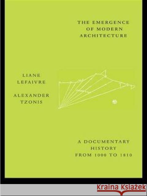 The Emergence of Modern Architecture: A Documentary History from 1000 to 1810 Lefaivre, Liane 9780415260244 Routledge
