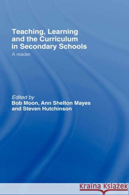 Teaching, Learning and the Curriculum in Secondary Schools: A Reader Hutchinson, Steven 9780415260664 Falmer Press