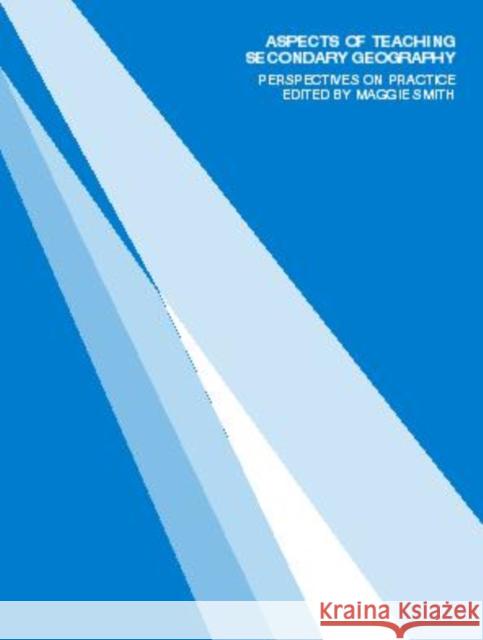 Aspects of Teaching Secondary Geography: Perspectives on Practice Smith, Margaret 9780415260862
