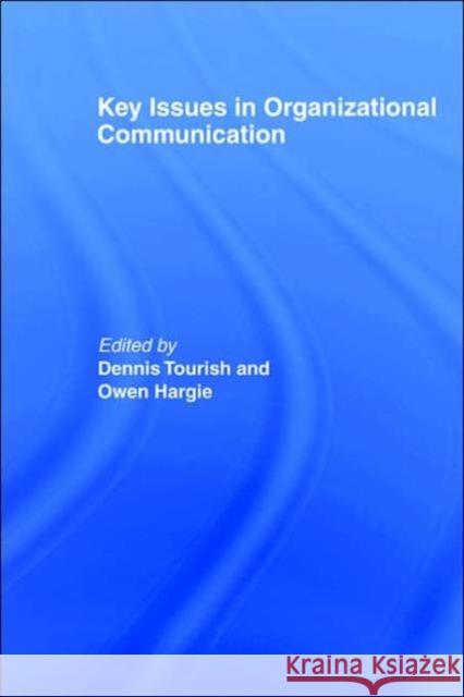 Key Issues in Organizational Communication Dennis Tourish Owen Hargie Owen Hargie 9780415260947 Routledge