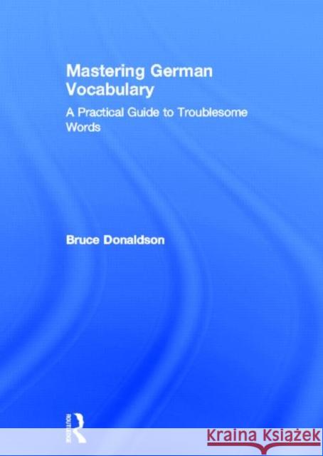 Mastering German Vocabulary : A Practical Guide to Troublesome Words B. C. Donaldson 9780415261142 Routledge