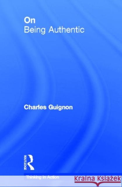 On Being Authentic Charles B. Guignon 9780415261227 Routledge