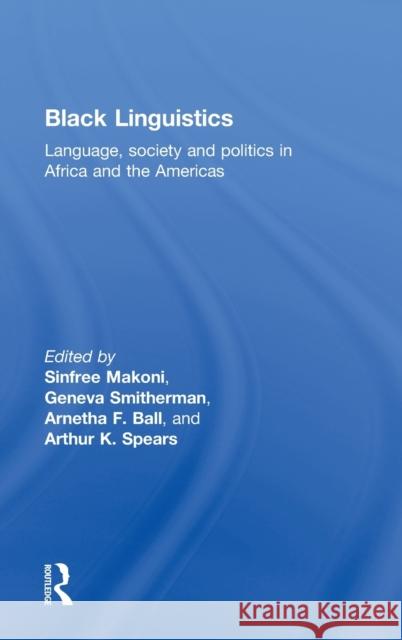 Black Linguistics: Language, Society and Politics in Africa and the Americas Ball, Arnetha 9780415261371 Routledge