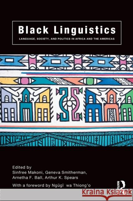 Black Linguistics: Language, Society and Politics in Africa and the Americas Ball, Arnetha 9780415261388 Routledge