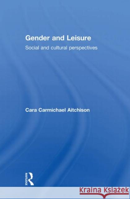 Gender and Leisure: Social and Cultural Perspectives Carmichael Aitchison, Cara 9780415261555 Routledge