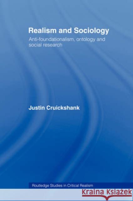 Realism and Sociology: Anti-Foundationalism, Ontology and Social Research Cruickshank, Justin 9780415261906 Routledge