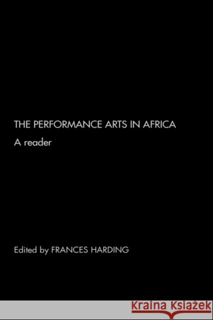 The Performance Arts in Africa: A Reader Harding, Frances 9780415261975 Routledge