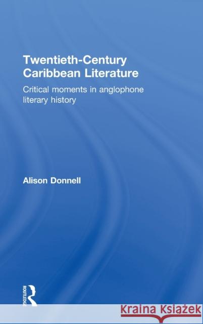 Twentieth-Century Caribbean Literature: Critical Moments in Anglophone Literary History Donnell, Alison 9780415261999 Routledge