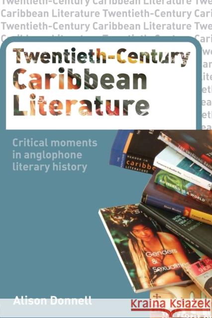 Twentieth-Century Caribbean Literature: Critical Moments in Anglophone Literary History Donnell, Alison 9780415262002
