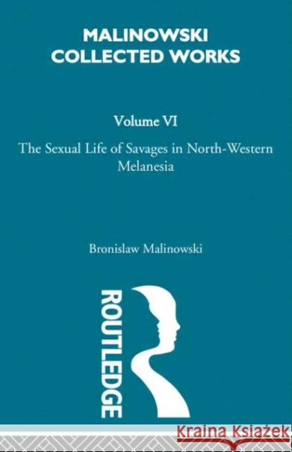 The Sexual Lives of Savages : [1932/1952] Bronislaw Malinowski Havelock Ellis 9780415262484 Routledge