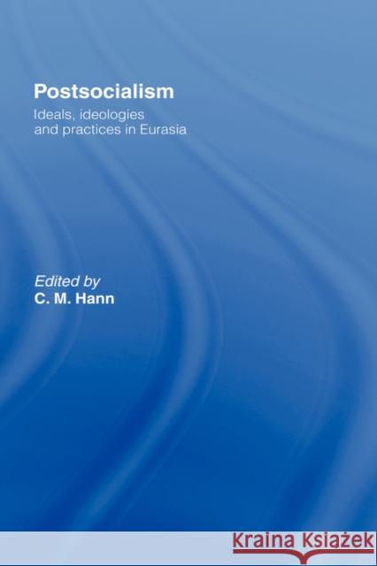 Postsocialism: Ideals, Ideologies and Practices in Eurasia Hann, C. M. 9780415262576 Routledge