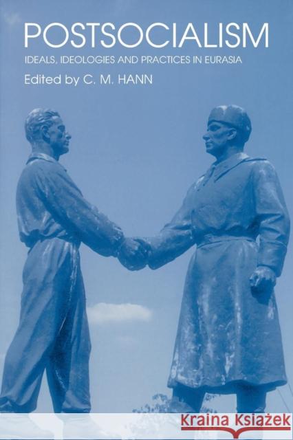 Postsocialism: Ideals, Ideologies and Practices in Eurasia Hann, C. M. 9780415262583 Routledge