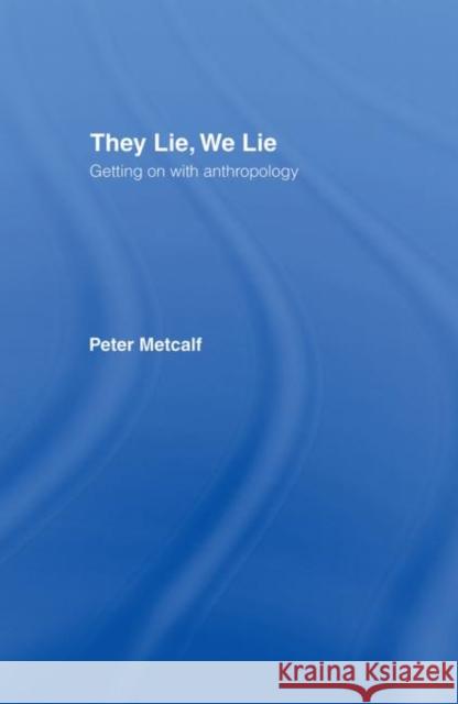 They Lie, We Lie : Getting on with Anthropology Peter Metcalf 9780415262590 Routledge