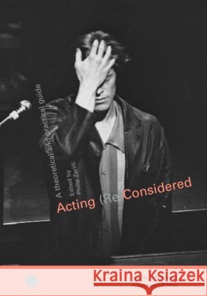 Acting (Re)Considered : A Theoretical and Practical Guide Phillip Zarrilli 9780415263009