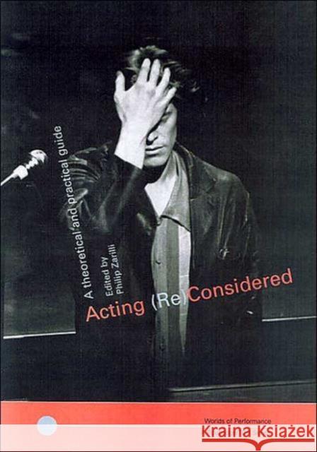 Acting (Re)Considered : A Theoretical and Practical Guide Phillip Zarrilli 9780415263009