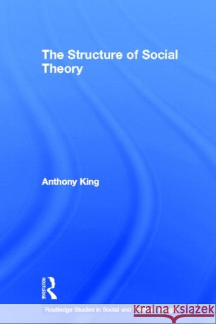 The Structure of Social Theory Anthony King King Anthony 9780415263344 Routledge