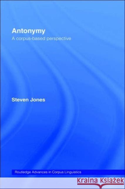 Antonymy: A Corpus-Based Perspective Jones, Steven 9780415263740 Routledge